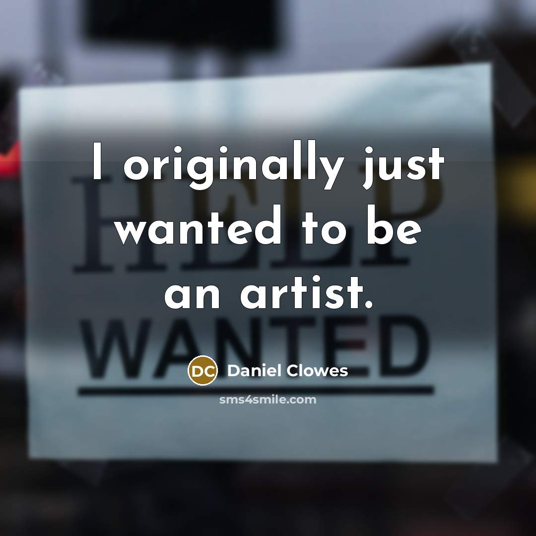 “I originally just wanted to be an artist.…” quote by Daniel Clowes
