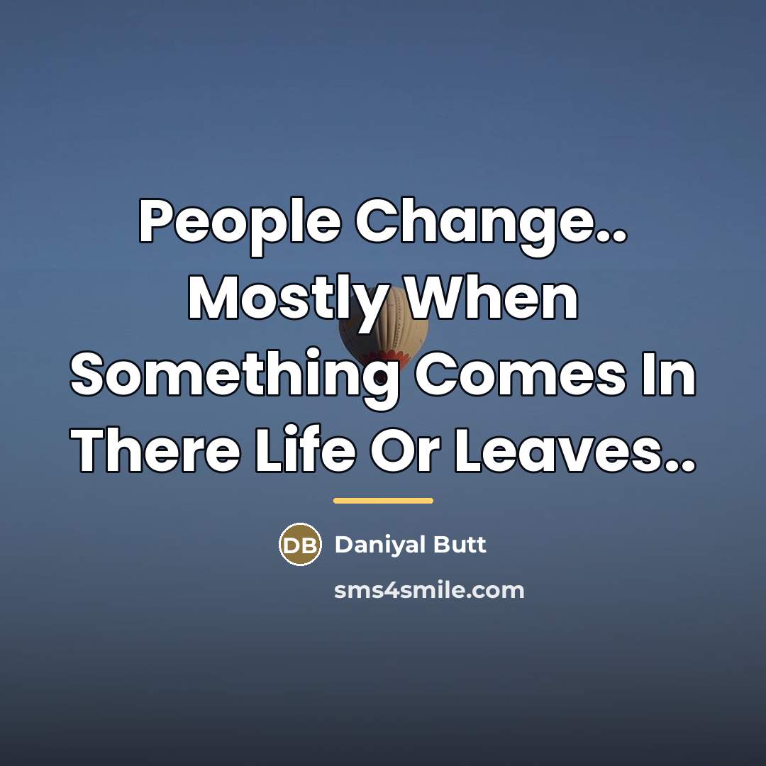 “People Change.. Mostly When Something Comes In There Life Or…” quote by Daniyal Butt