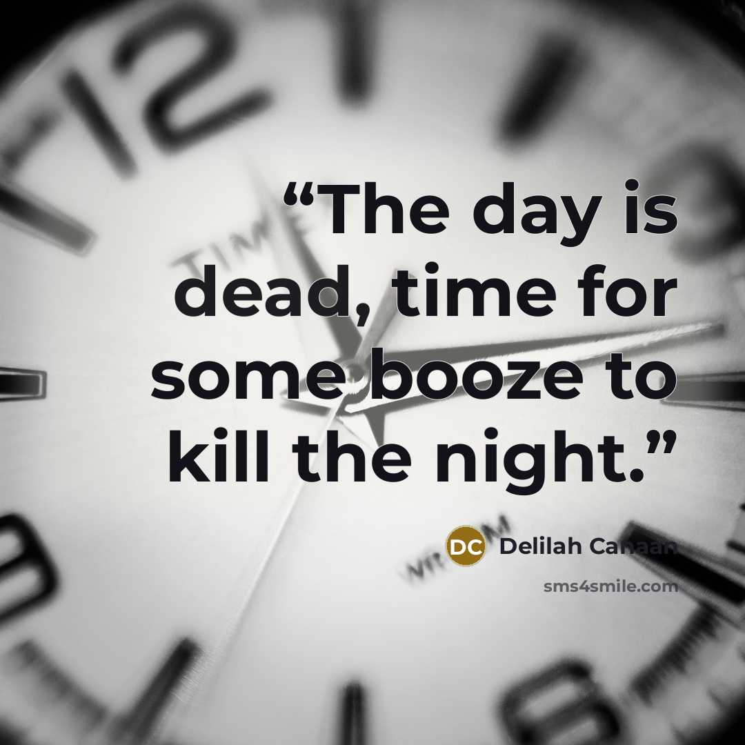 “The day is dead, time for some booze to kill the night.” quote by Delilah Canaan