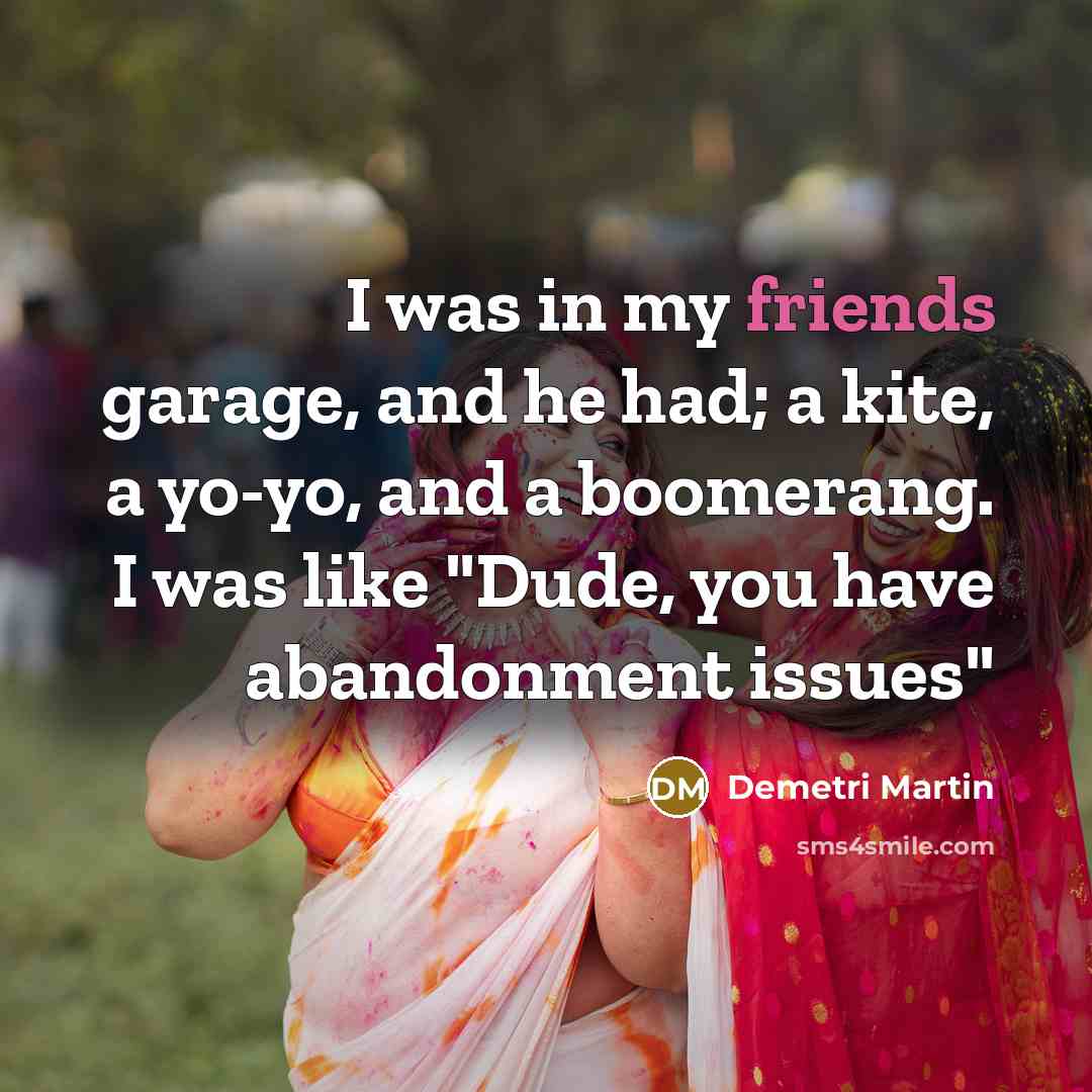 “I was in my friends garage, and he had; a…” quote by Demetri Martin
