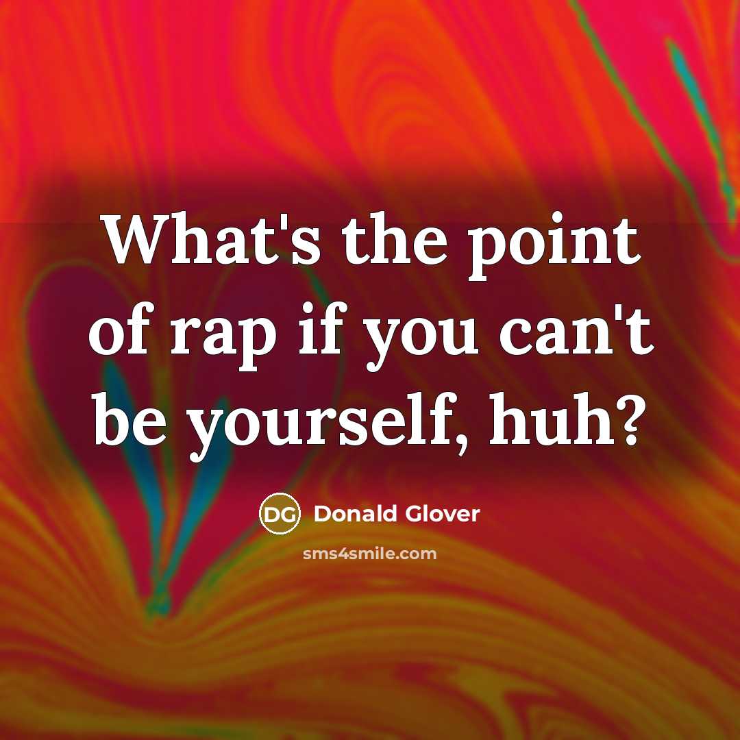 “What's the point of rap if you can't be yourself,…” quote by Donald Glover