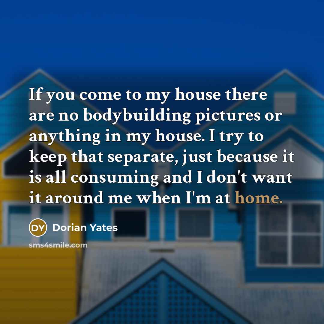 “If you come to my house there are no bodybuilding…” quote by Dorian Yates