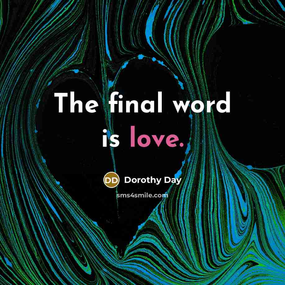 “The final word is love.…” quote by Dorothy Day