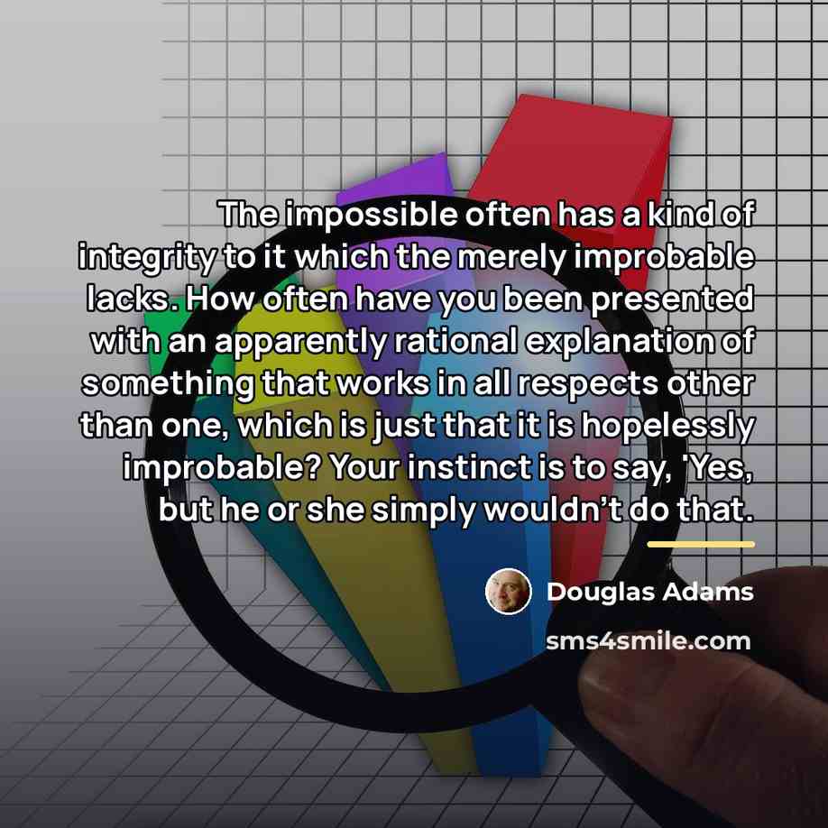 “The impossible often has a kind of integrity to it…” quote by Douglas Adams