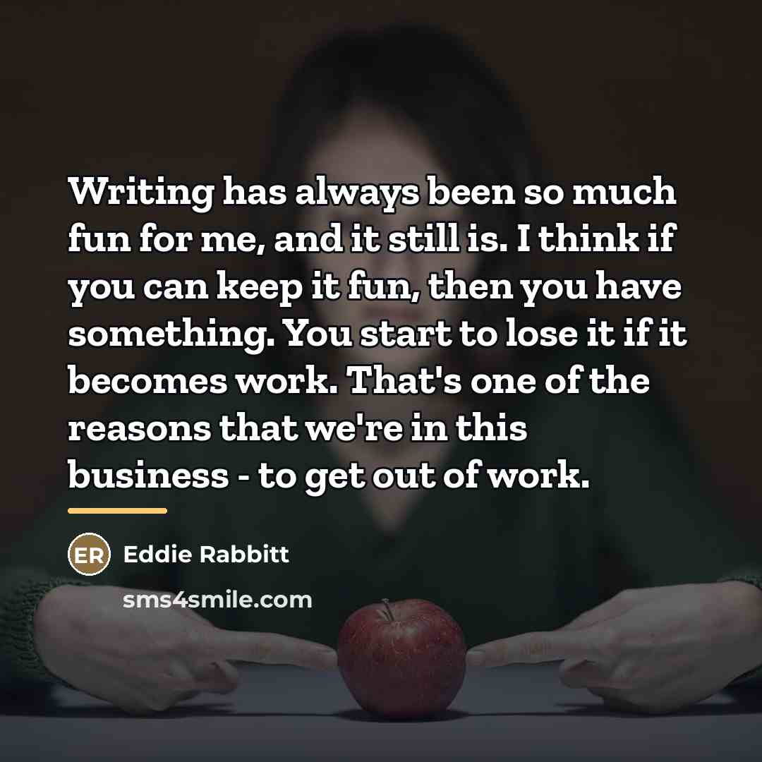 “Writing has always been so much fun for me, and…” quote by Eddie Rabbitt