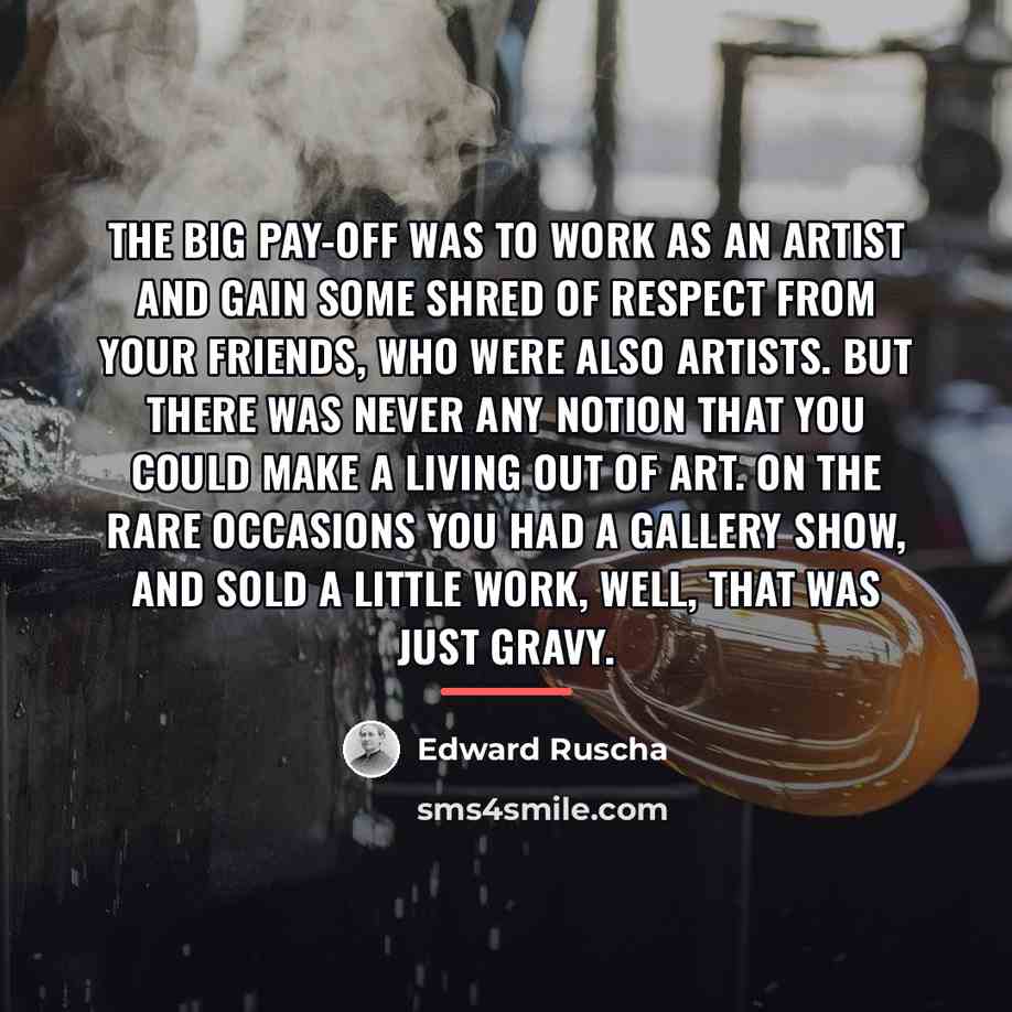 “The big pay-off was to work as an artist and…” quote by Edward Ruscha