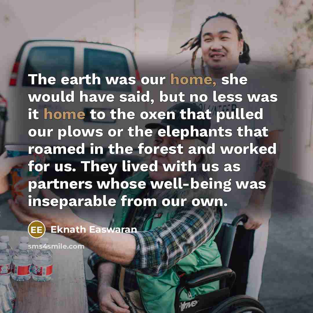 “The earth was our home, she would have said, but…” quote by Eknath Easwaran