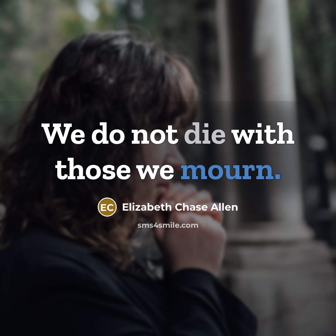 “We do not die with those we mourn.…” quote by Elizabeth Chase Allen