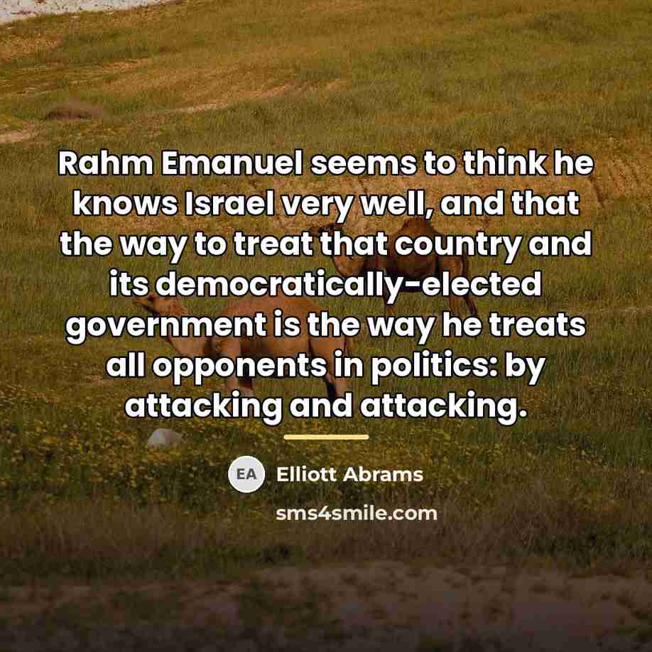 “Rahm Emanuel seems to think he knows Israel very well,…” quote by Elliott Abrams