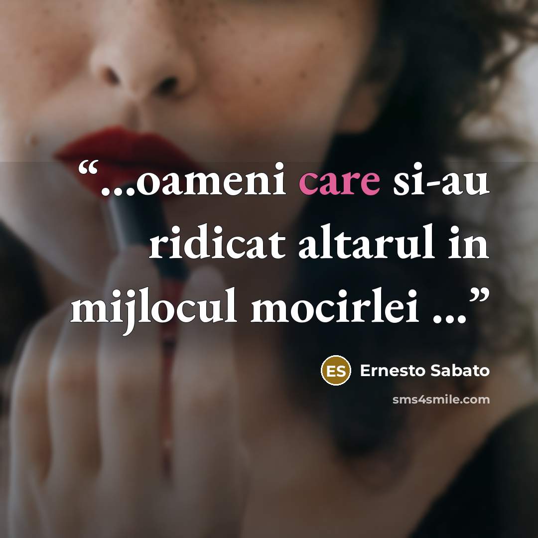 “...oameni care si-au ridicat altarul in mijlocul mocirlei ...” quote by Ernesto Sábato