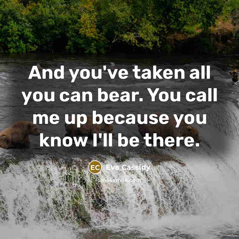 “And you've taken all you can bear. You call me…” quote by Eva Cassidy