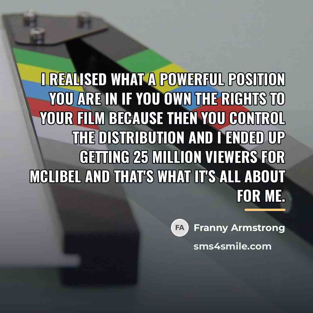 “I realised what a powerful position you are in if…” quote by Franny Armstrong