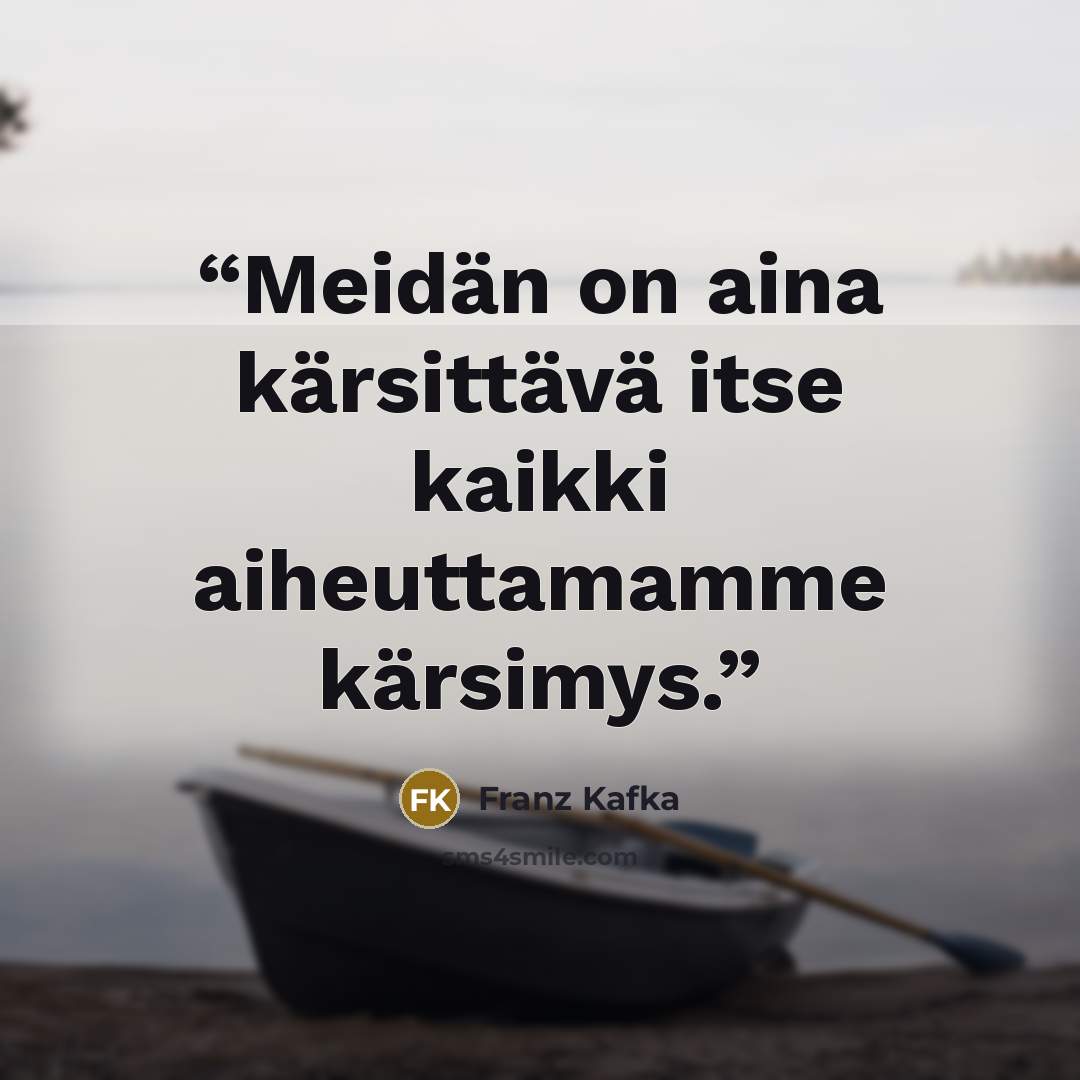 “Meidän on aina kärsittävä itse kaikki aiheuttamamme kärsimys.” quote by Franz Kafka