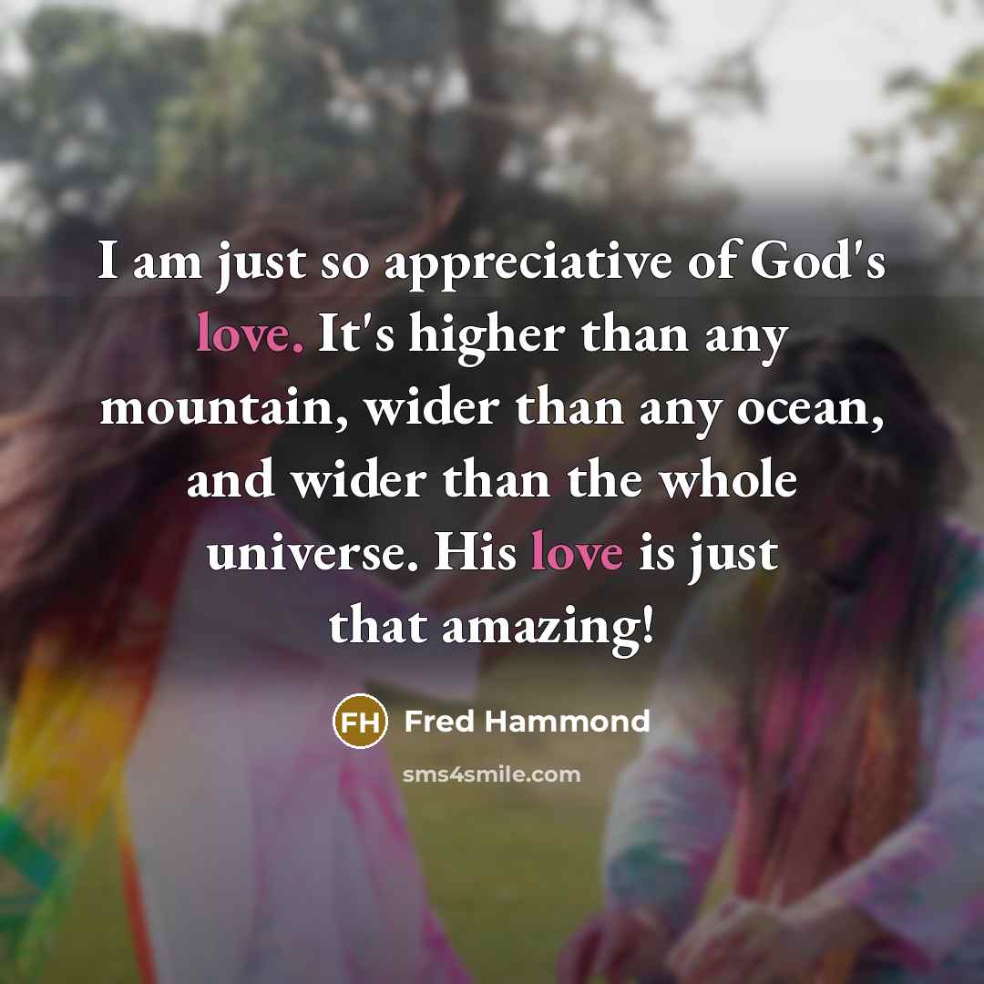 “I am just so appreciative of God's love. It's higher…” quote by Fred Hammond