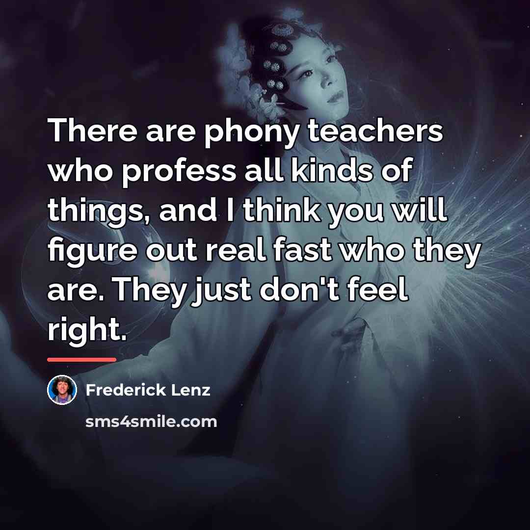 “There are phony teachers who profess all kinds of things,…” quote by Frederick Lenz