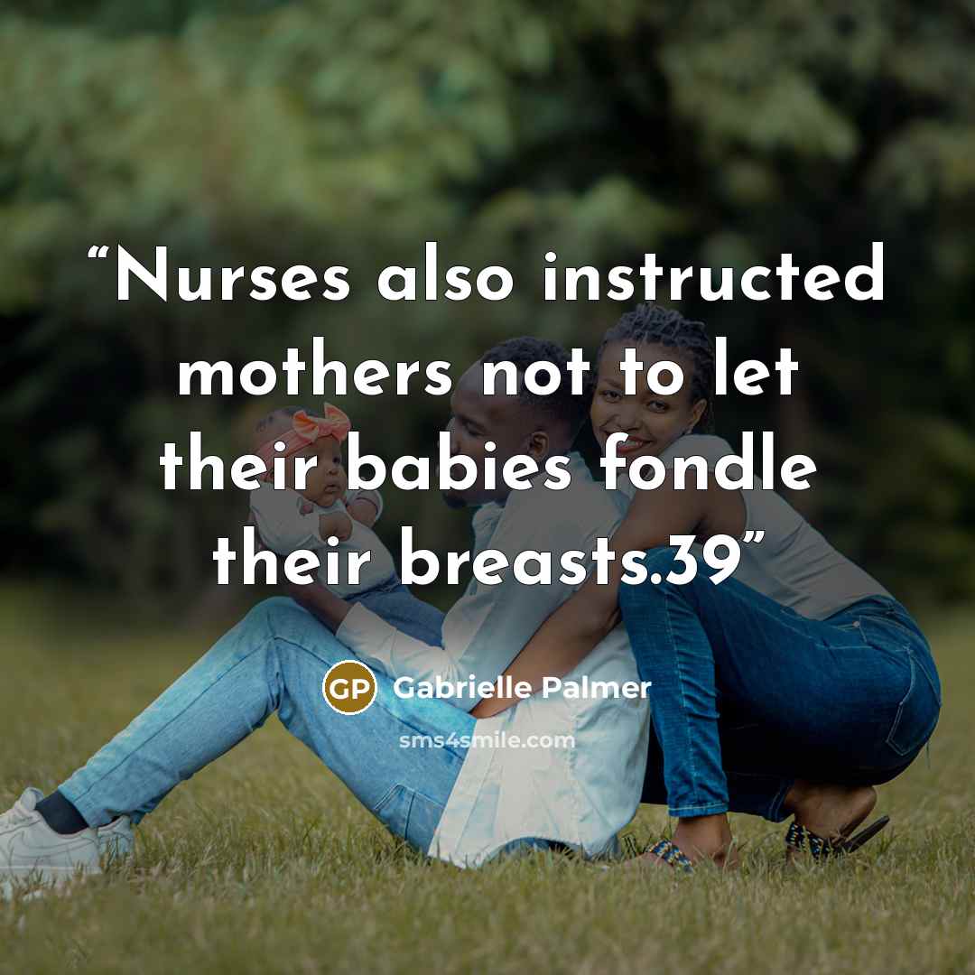 “Nurses also instructed mothers not to let their babies fondle their breasts.39” quote by Gabrielle Palmer