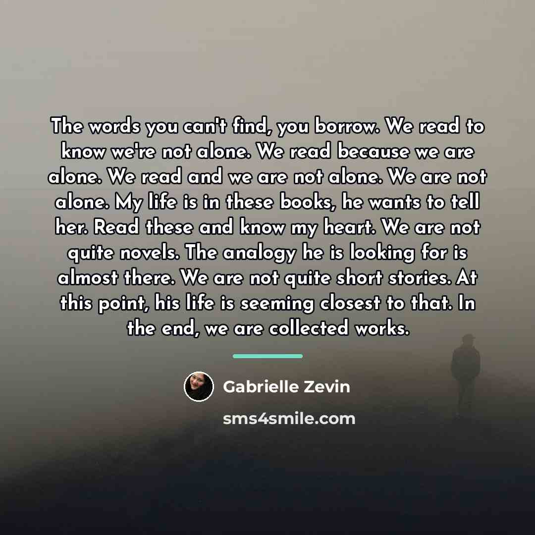 “The words you can't find, you borrow. We read to…” quote by Gabrielle Zevin