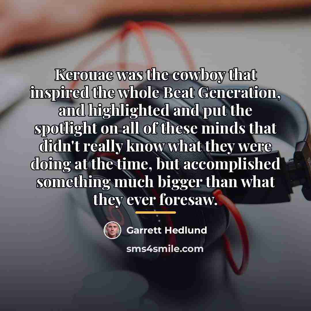 “Kerouac was the cowboy that inspired the whole Beat Generation,…” quote by Garrett Hedlund