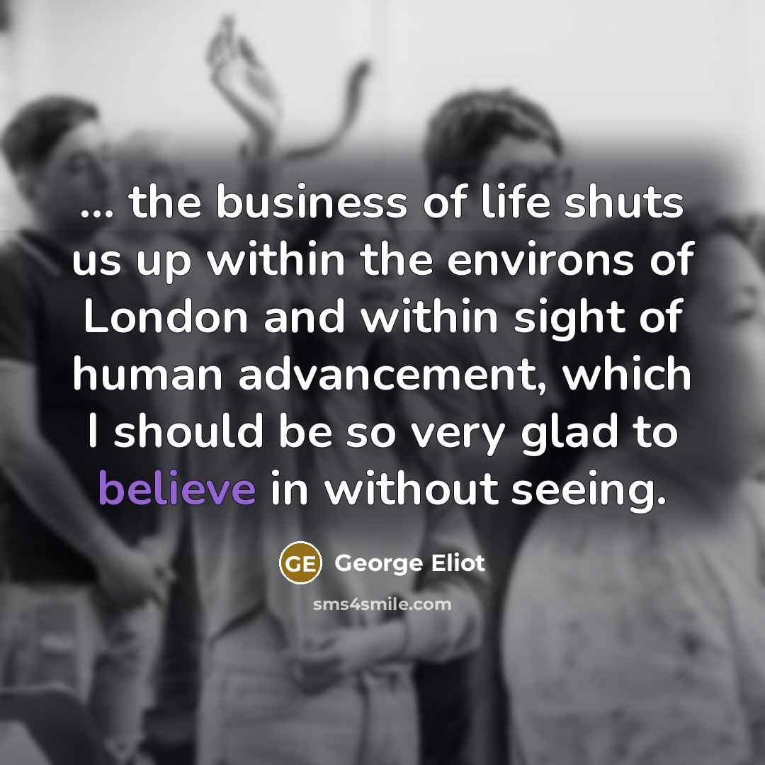 “... the business of life shuts us up within the…” quote by George Eliot