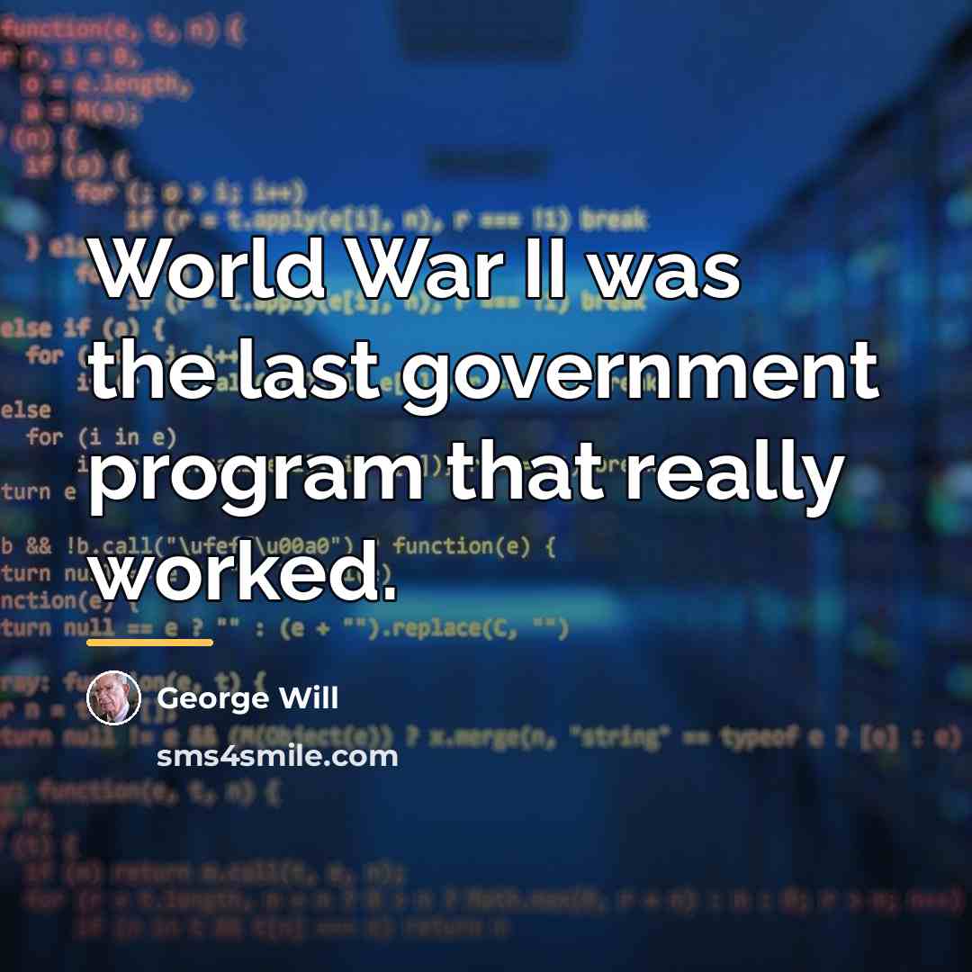 “World War II was the last government program that really…” quote by George Will