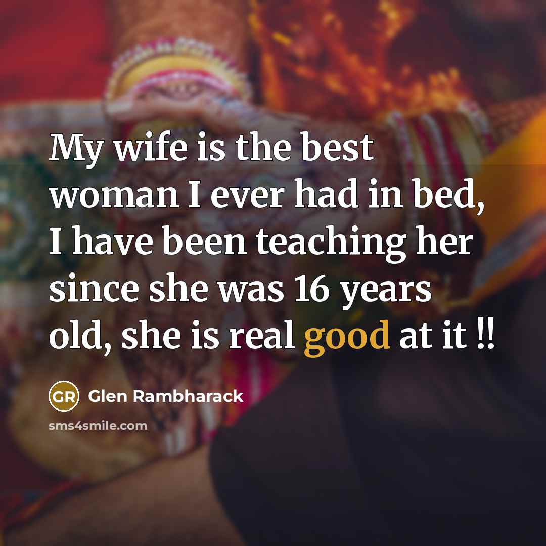 “My wife is the best woman I ever had in…” quote by Glen Rambharack