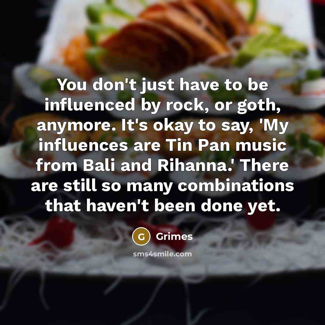 “You don't just have to be influenced by rock, or…” quote by Grimes