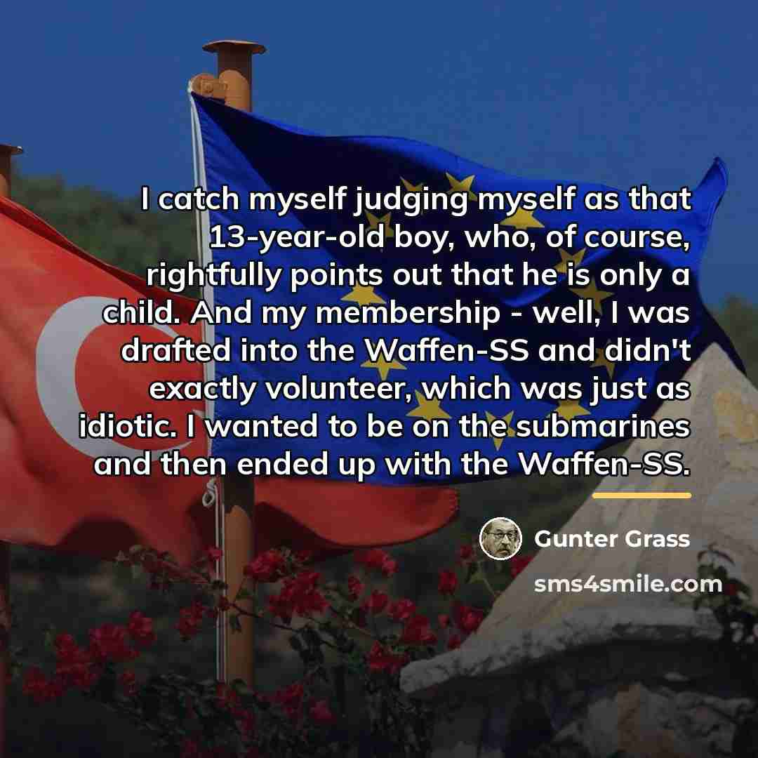 “I catch myself judging myself as that 13-year-old boy, who,…” quote by Gunter Grass