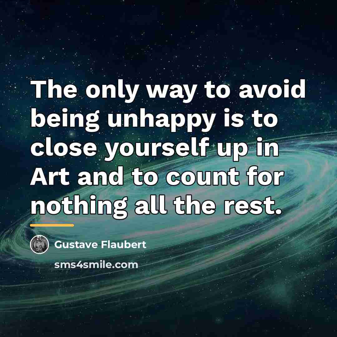 “The only way to avoid being unhappy is to close…” quote by Gustave Flaubert