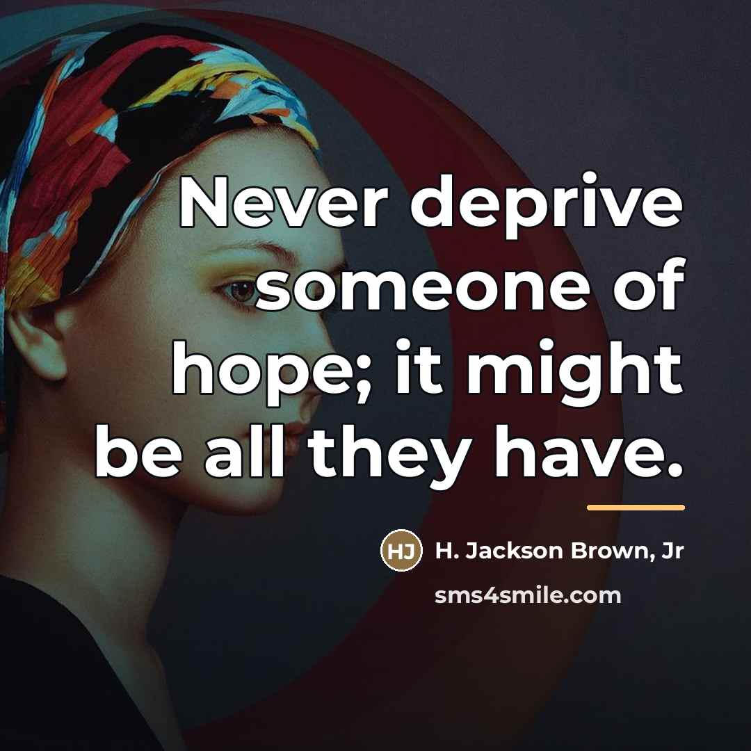 “Never deprive someone of hope; it might be all they…” quote by H. Jackson Brown, Jr