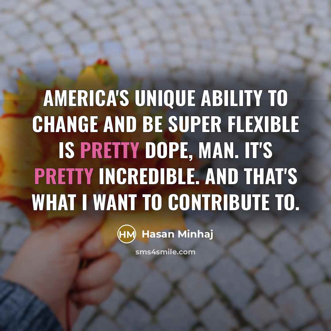 “America's unique ability to change and be super flexible is…” quote by Hasan Minhaj