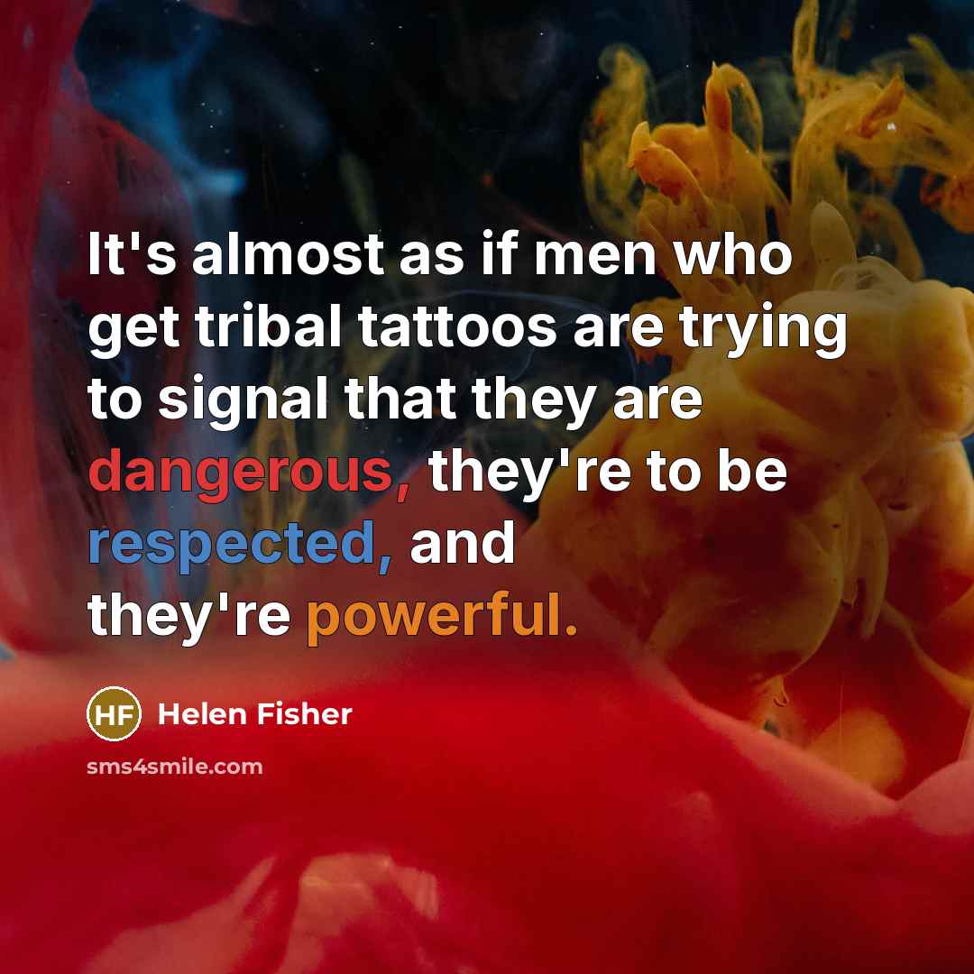 “It's almost as if men who get tribal tattoos are…” quote by Helen Fisher
