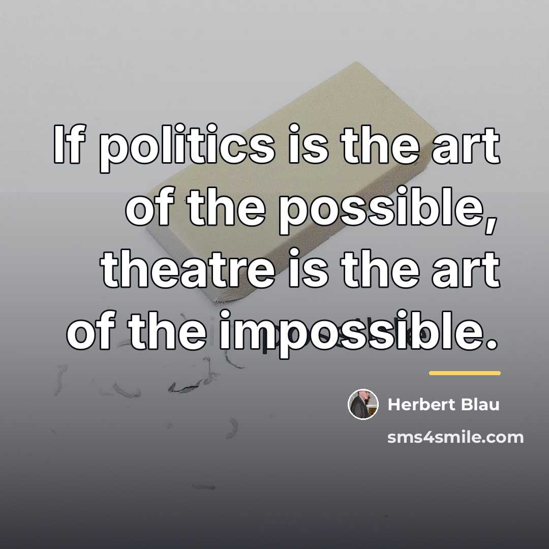 “If politics is the art of the possible, theatre is…” quote by Herbert Blau