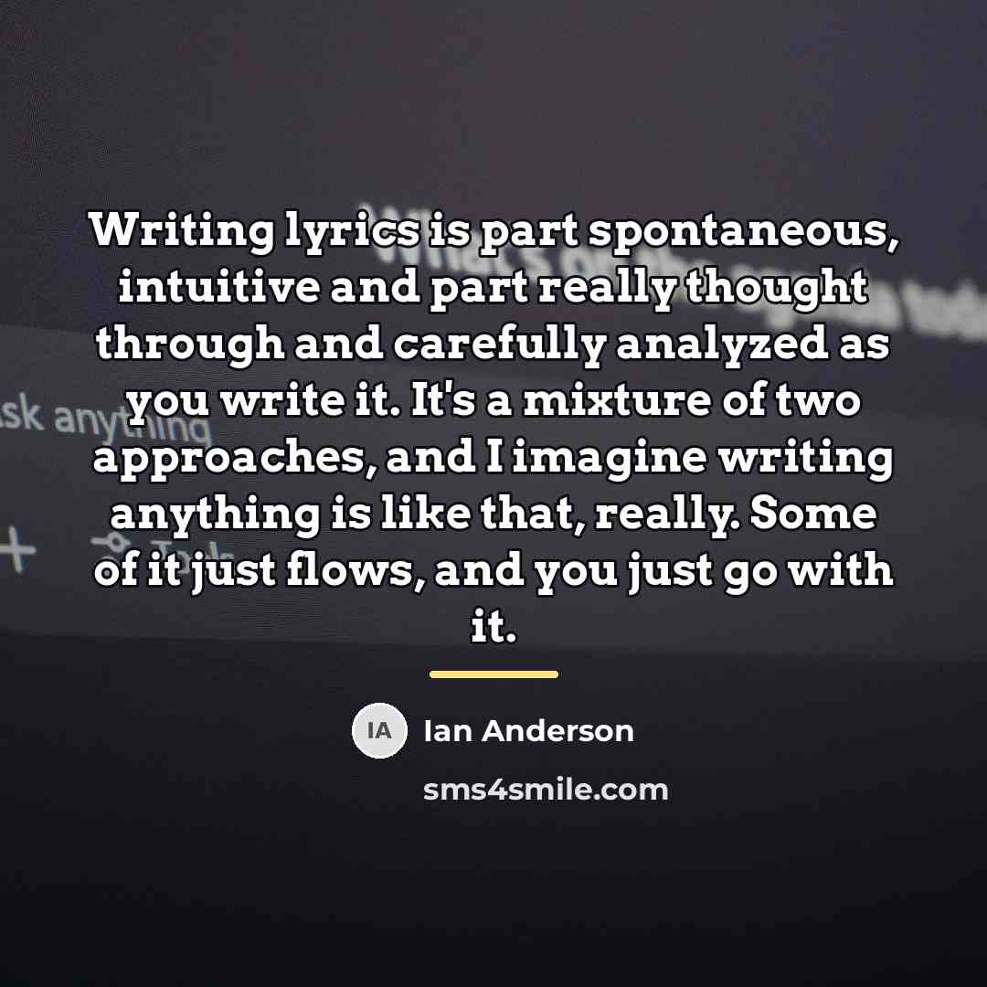 “Writing lyrics is part spontaneous, intuitive and part really thought…” quote by Ian Anderson