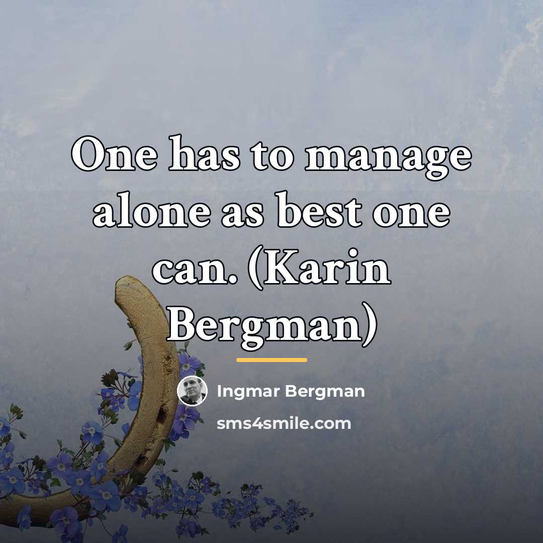 “One has to manage alone as best one can. (Karin…” quote by Ingmar Bergman