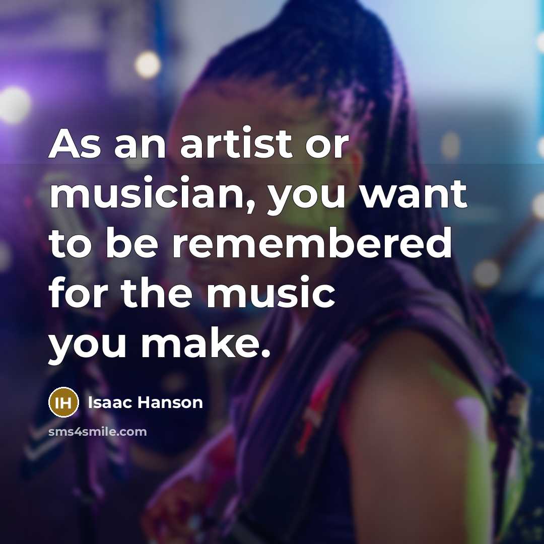 “As an artist or musician, you want to be remembered…” quote by Isaac Hanson