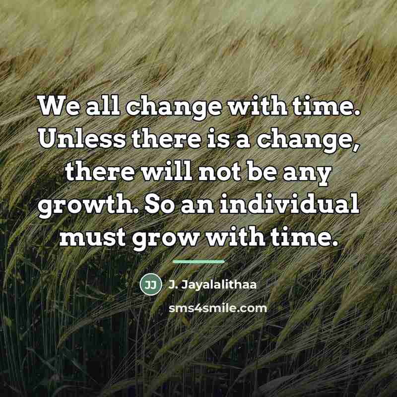 “We all change with time. Unless there is a change,…” quote by J. Jayalalithaa