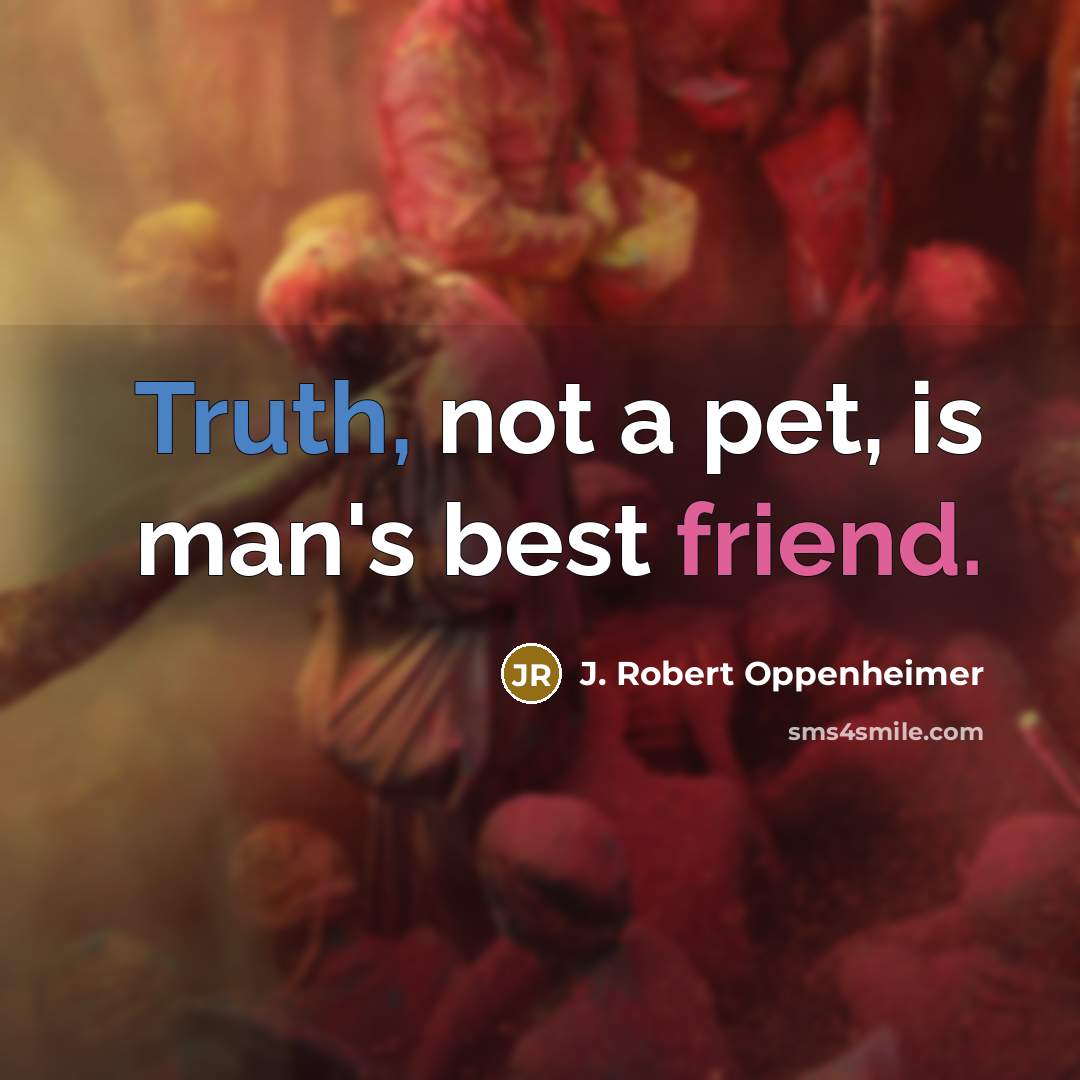 “Truth, not a pet, is man's best friend.…” quote by J. Robert Oppenheimer