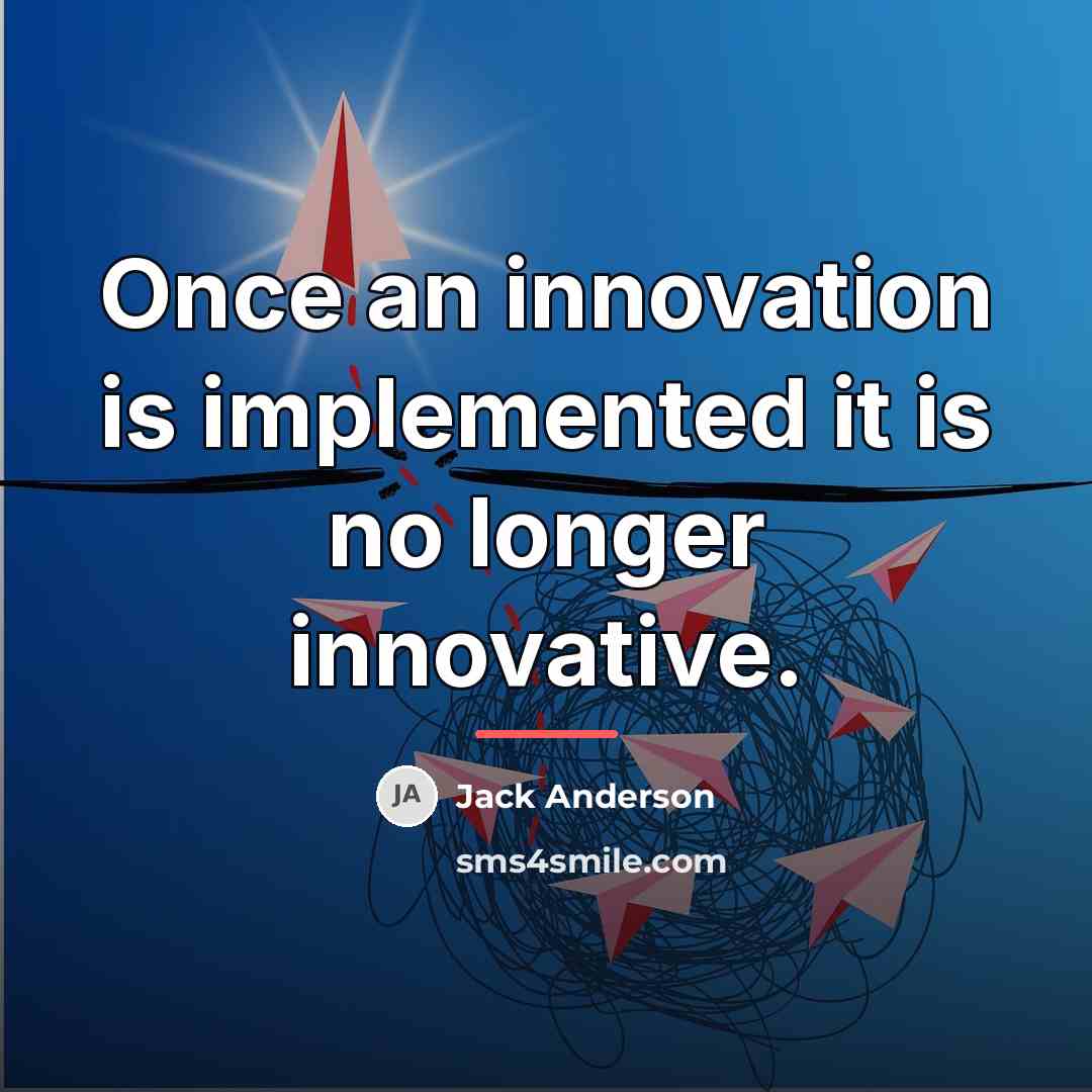 “Once an innovation is implemented it is no longer innovative.…” quote by Jack Anderson