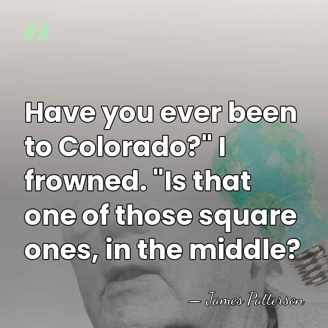 Have you ever been to Colorado?" I frowned. "Is that one of&hellip; - James Patterson