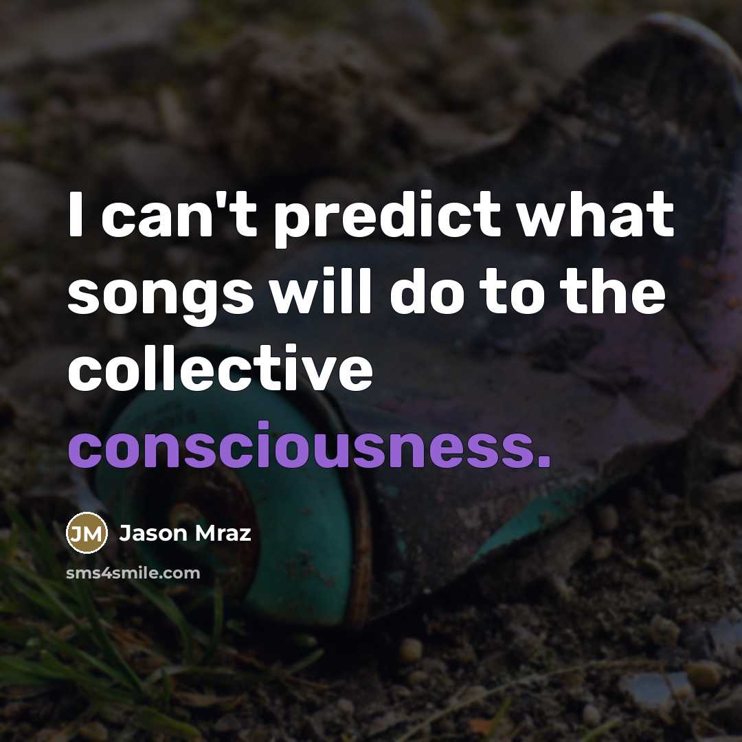 “I can't predict what songs will do to the collective…” quote by Jason Mraz
