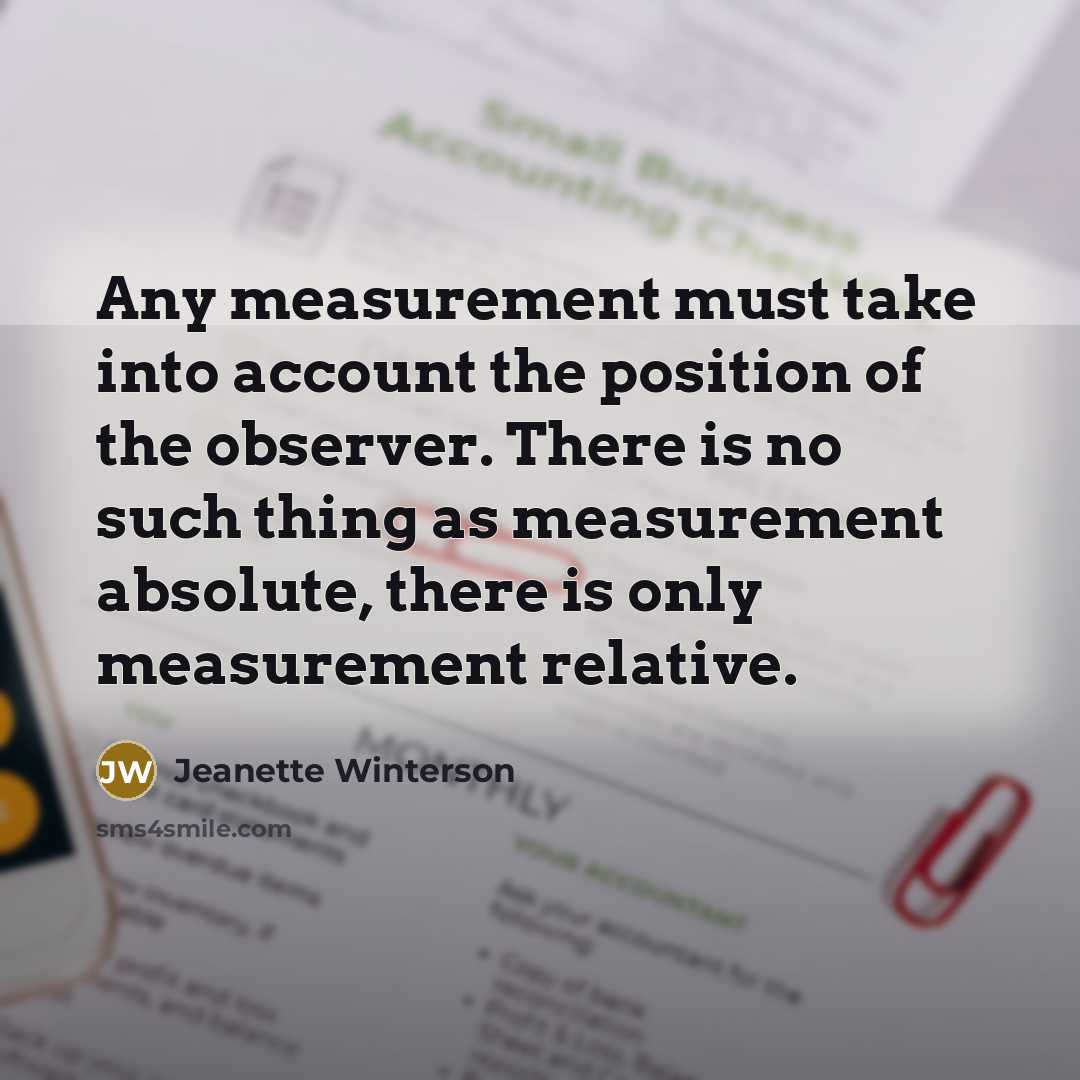 “Any measurement must take into account the position of the…” quote by Jeanette Winterson