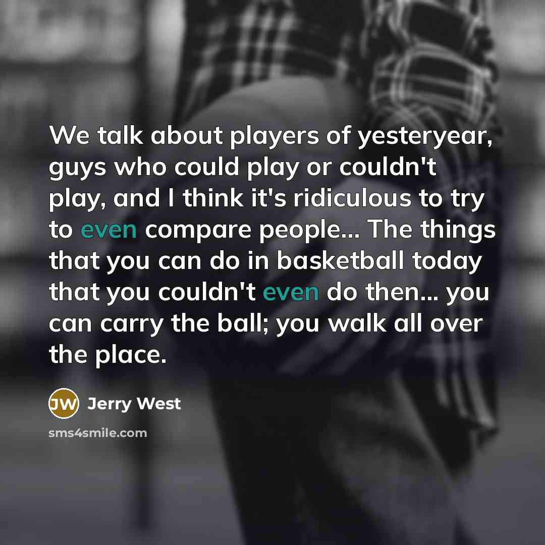 “We talk about players of yesteryear, guys who could play…” quote by Jerry West