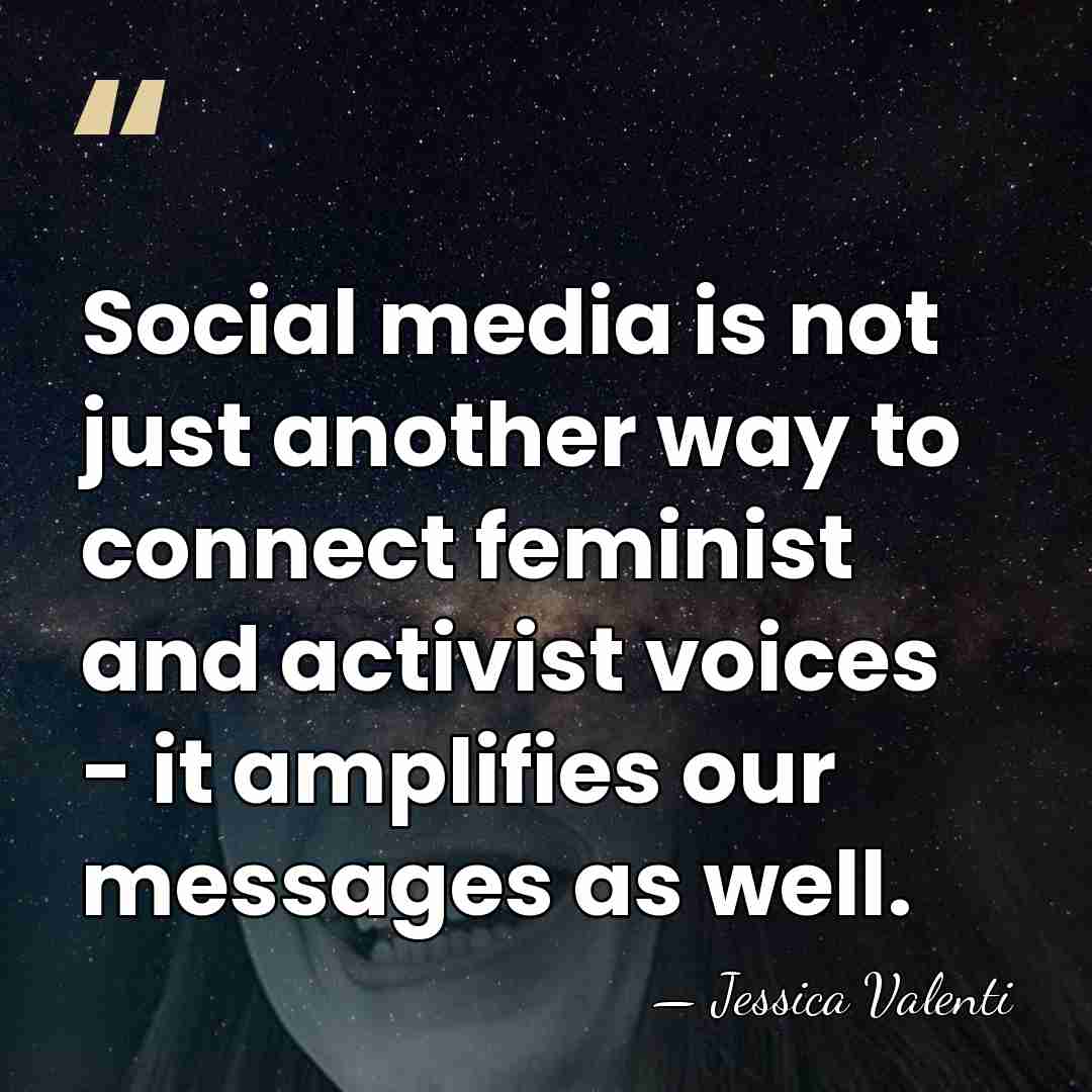Social media is not just another way to connect feminist and activist&hellip; - Jessica Valenti