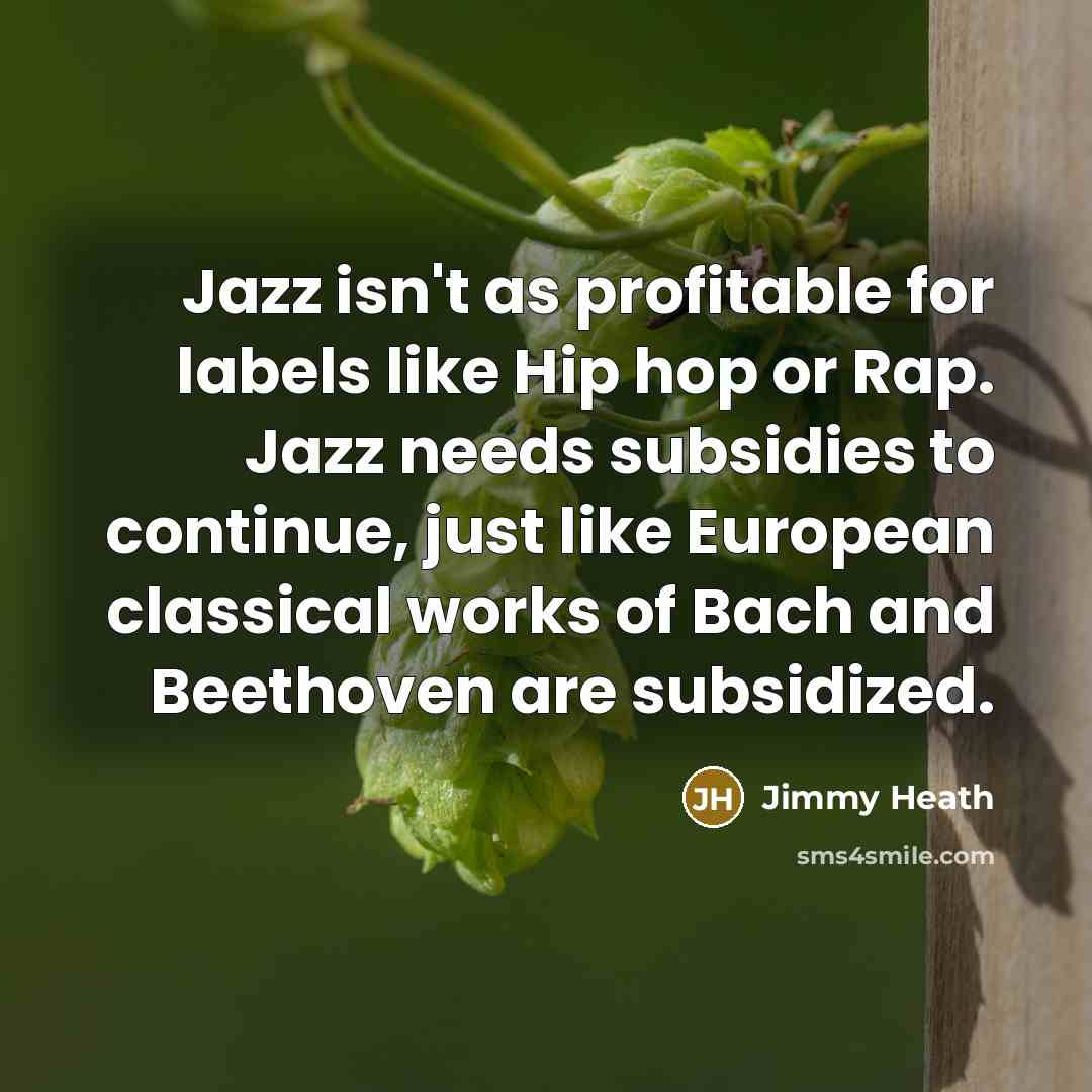 “Jazz isn't as profitable for labels like Hip hop or…” quote by Jimmy Heath