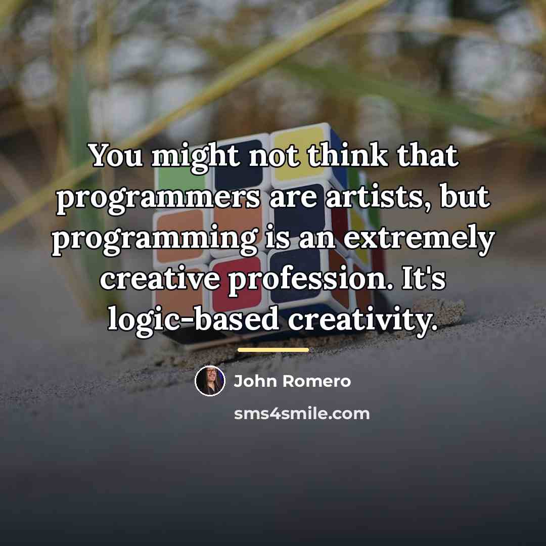“You might not think that programmers are artists, but programming…” quote by John Romero