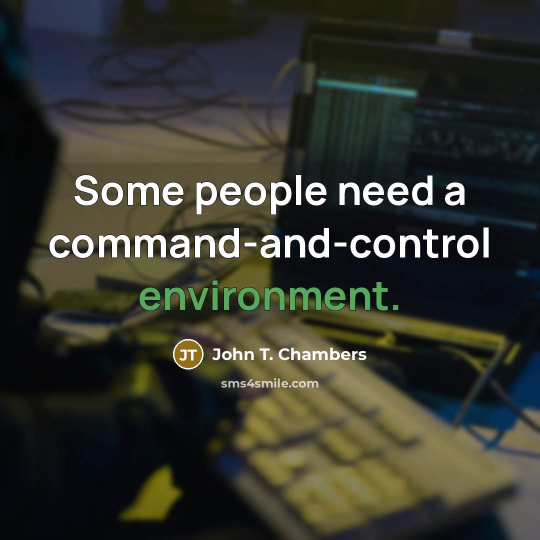 “Some people need a command-and-control environment.” quote by John T. Chambers