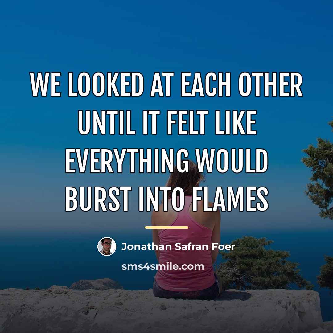 “We looked at each other until it felt like everything…” quote by Jonathan Safran Foer