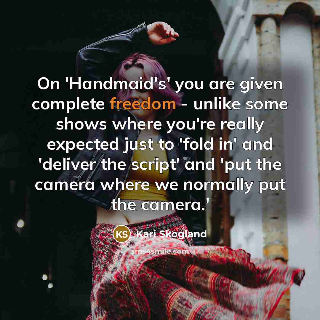 “On 'Handmaid's' you are given complete freedom - unlike some…” quote by Kari Skogland