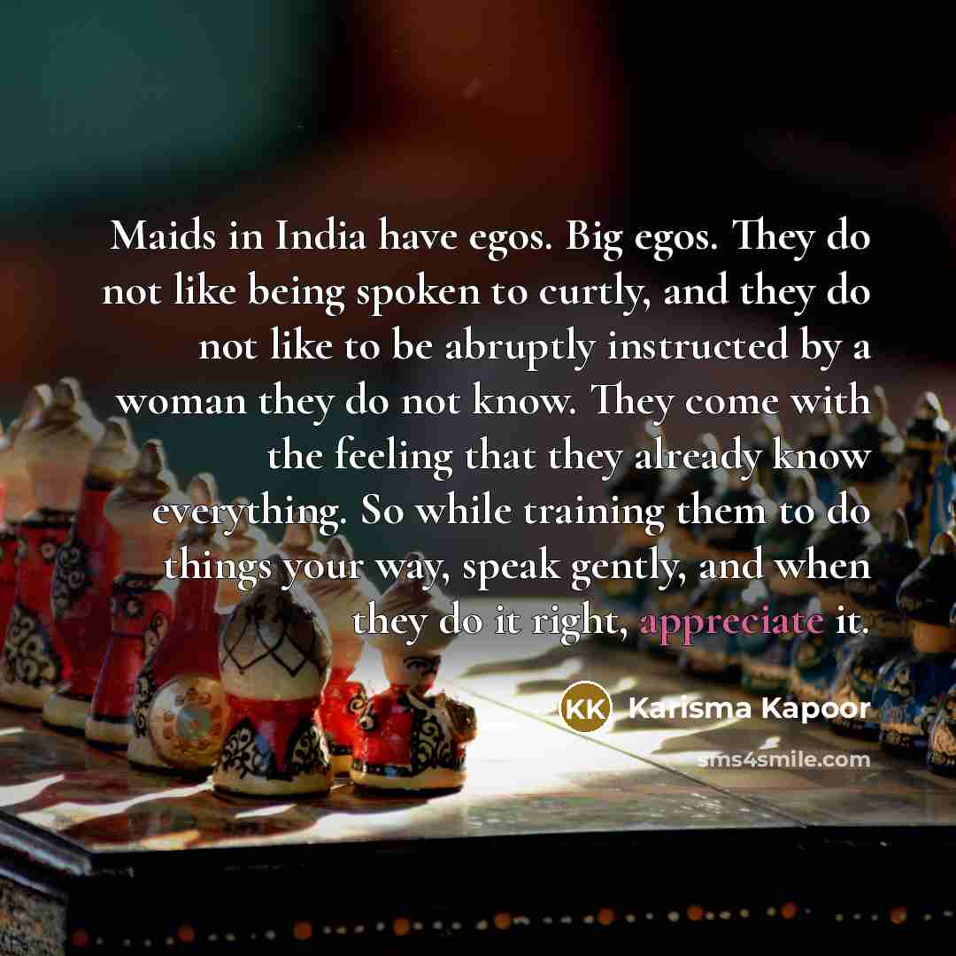 “Maids in India have egos. Big egos. They do not…” quote by Karisma Kapoor