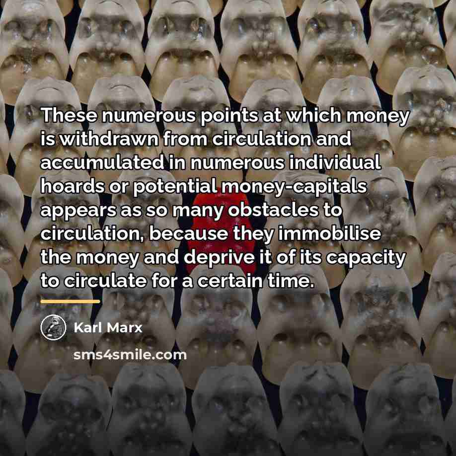 “These numerous points at which money is withdrawn from circulation…” quote by Karl Marx